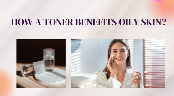 How a Toner Benefits Oily Skin?