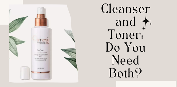 Cleanser and Toner: Do You Need Both?